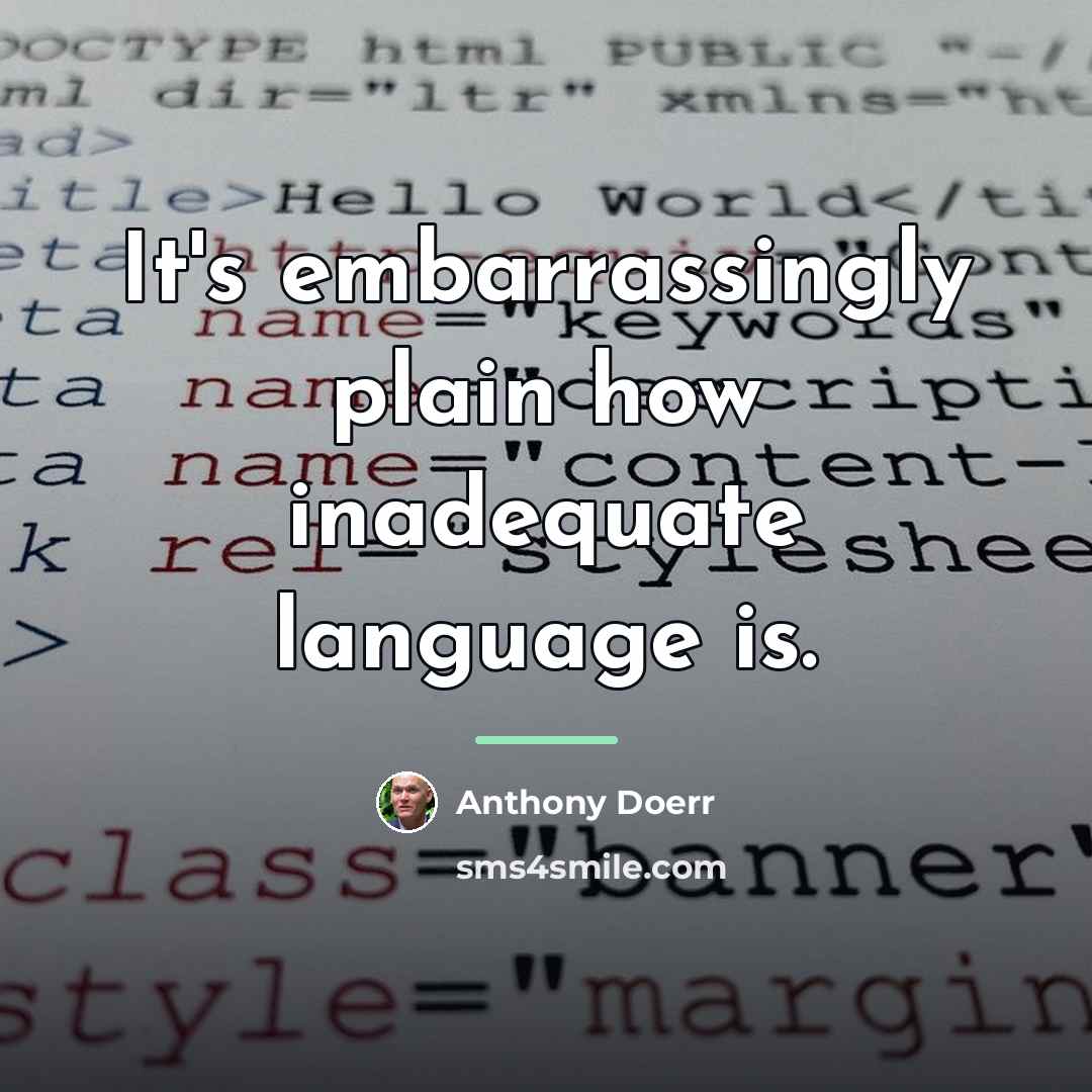 “It's embarrassingly plain how inadequate language is.…” quote by Anthony Doerr