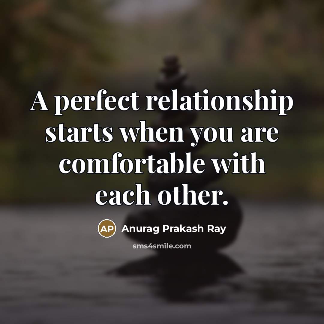 “A perfect relationship starts when you are comfortable with each…” quote by Anurag Prakash Ray