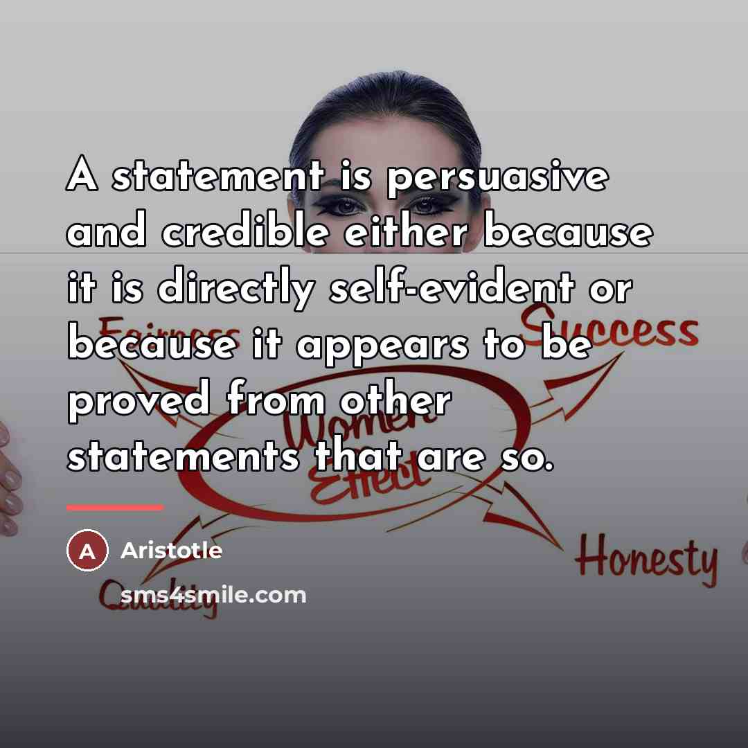 “A statement is persuasive and credible either because it is…” quote by Aristotle
