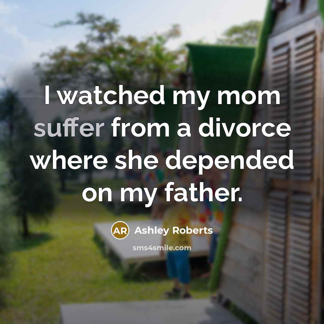 “I watched my mom suffer from a divorce where she…” quote by Ashley Roberts