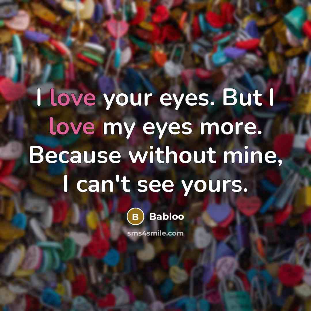 “I love your eyes. But I love my eyes more.…” quote by Babloo