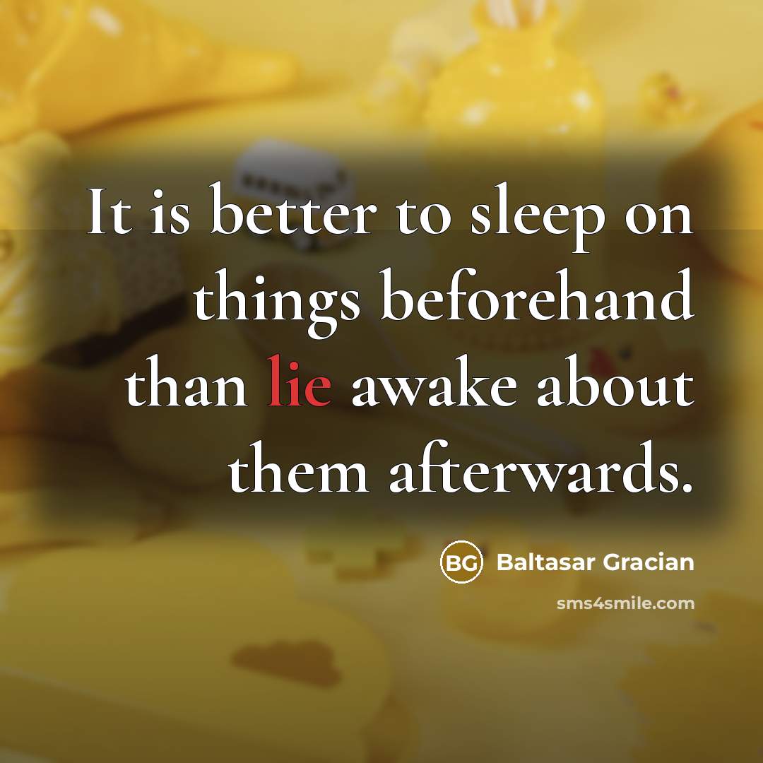 “It is better to sleep on things beforehand than lie…” quote by Baltasar Gracian