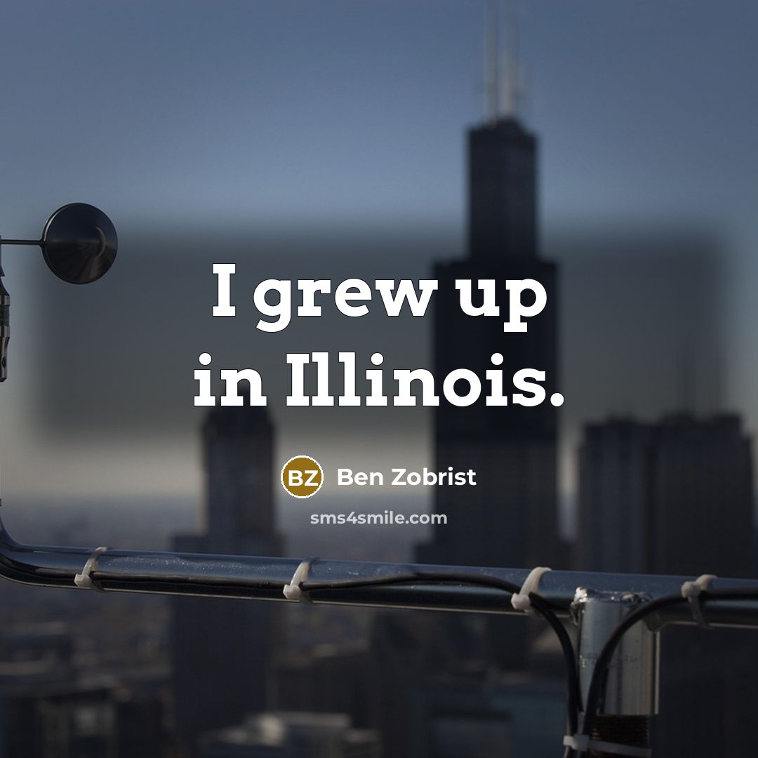 “I grew up in Illinois.…” quote by Ben Zobrist