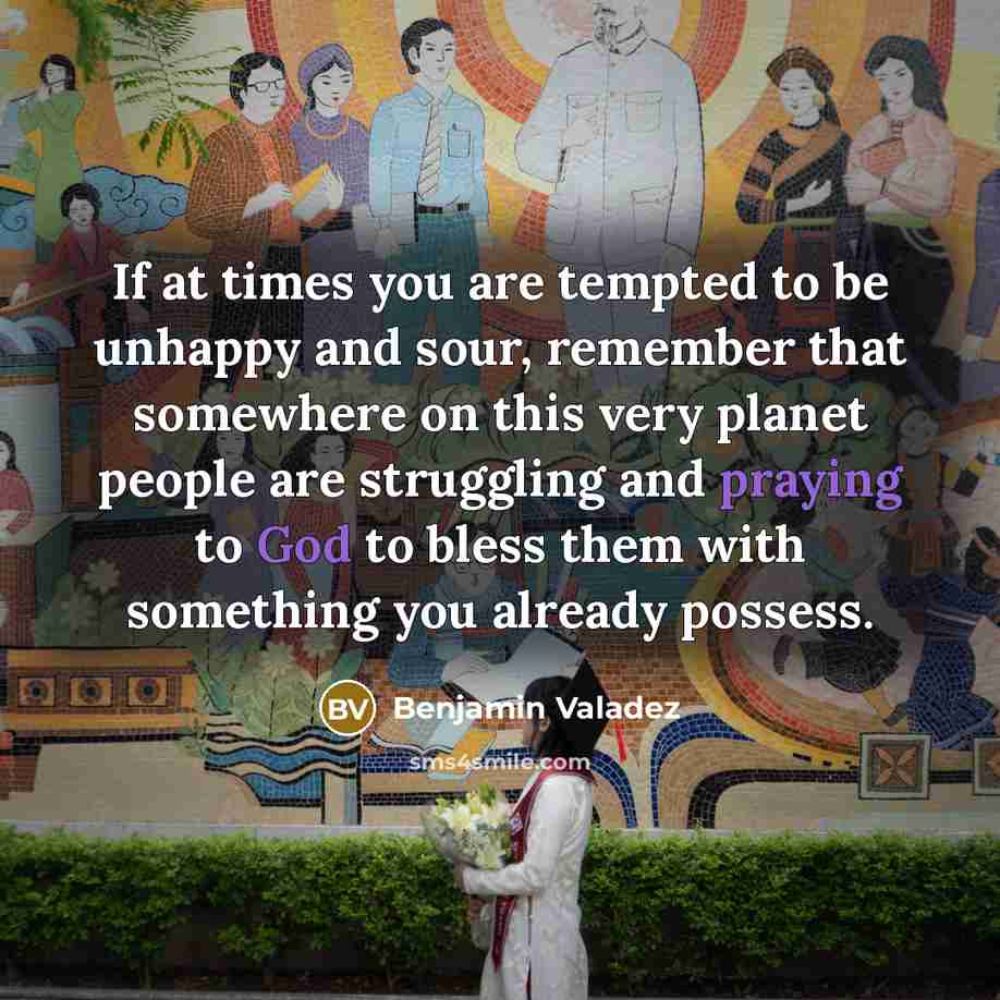 “If at times you are tempted to be unhappy and…” quote by Benjamin Valadez