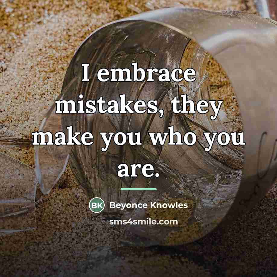 “I embrace mistakes, they make you who you are.…” quote by Beyonce Knowles