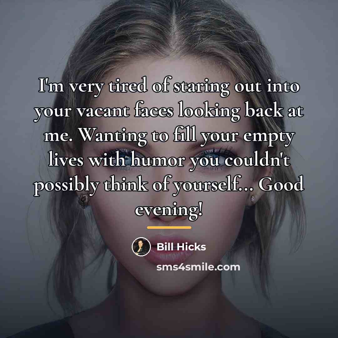 “I'm very tired of staring out into your vacant faces…” quote by Bill Hicks