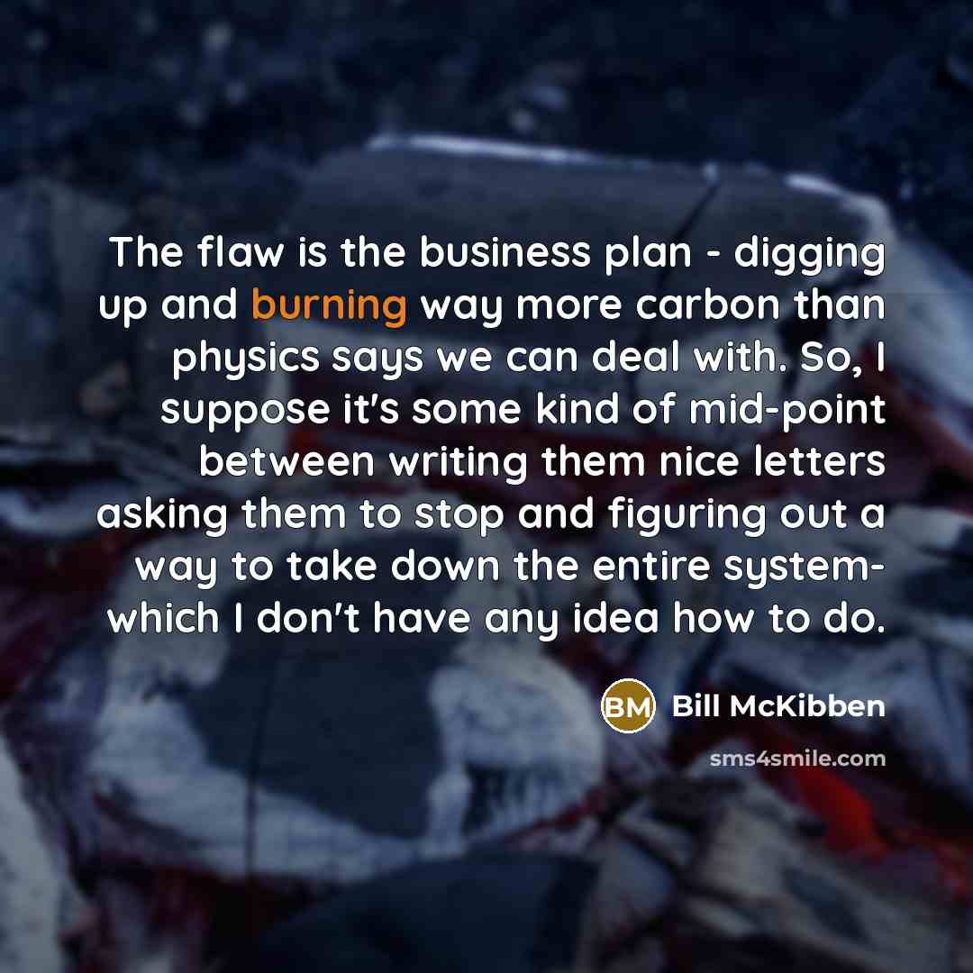 “The flaw is the business plan - digging up and…” quote by Bill McKibben