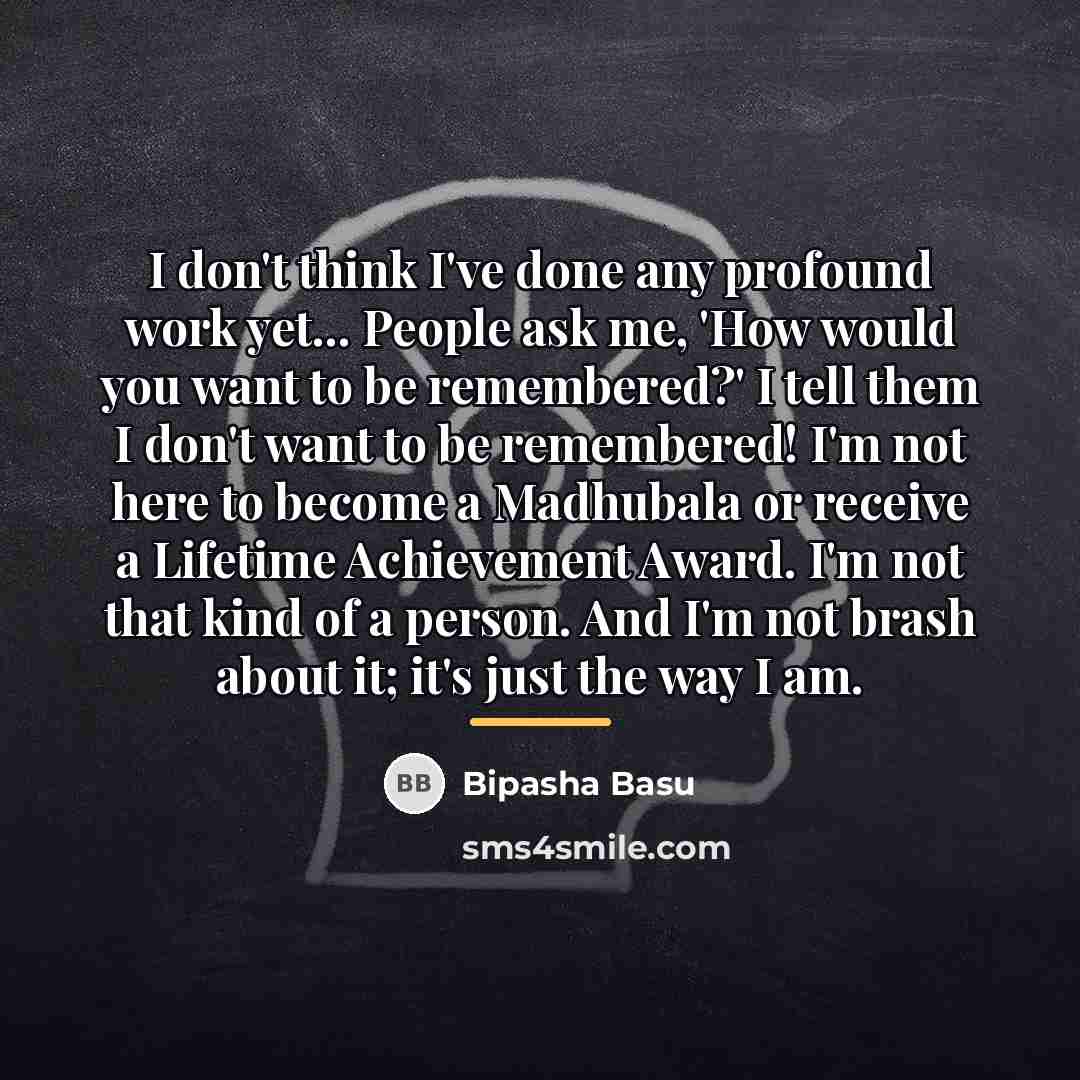 “I don't think I've done any profound work yet... People…” quote by Bipasha Basu