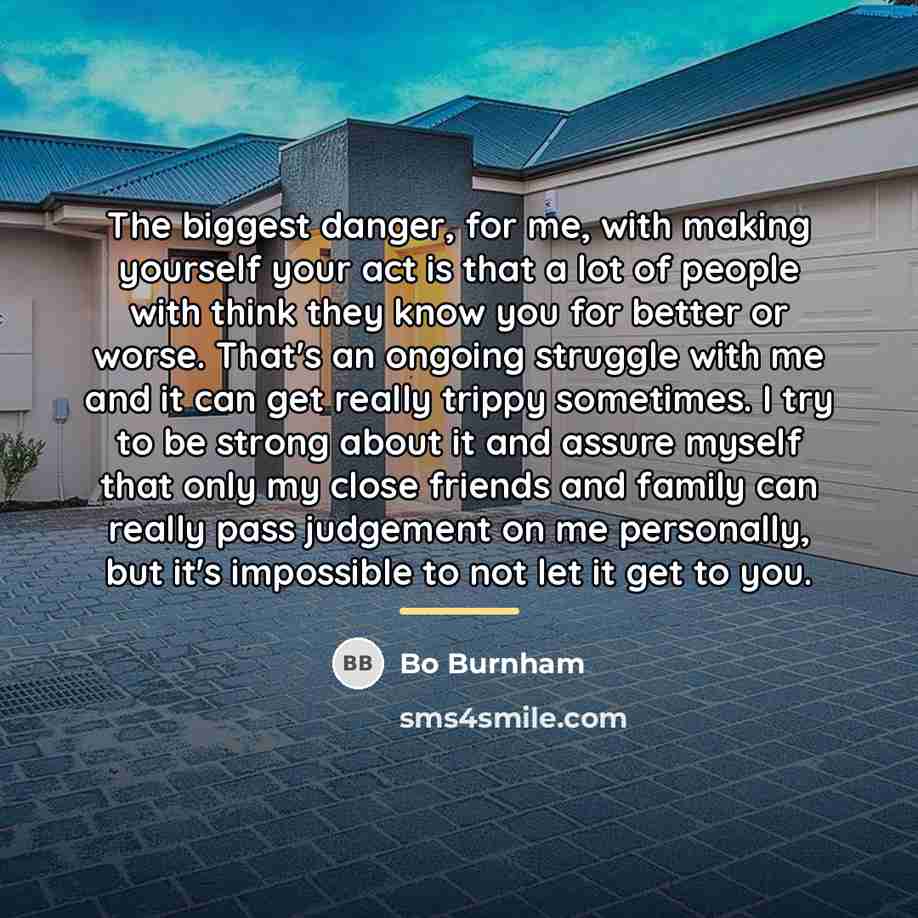 “The biggest danger, for me, with making yourself your act…” quote by Bo Burnham