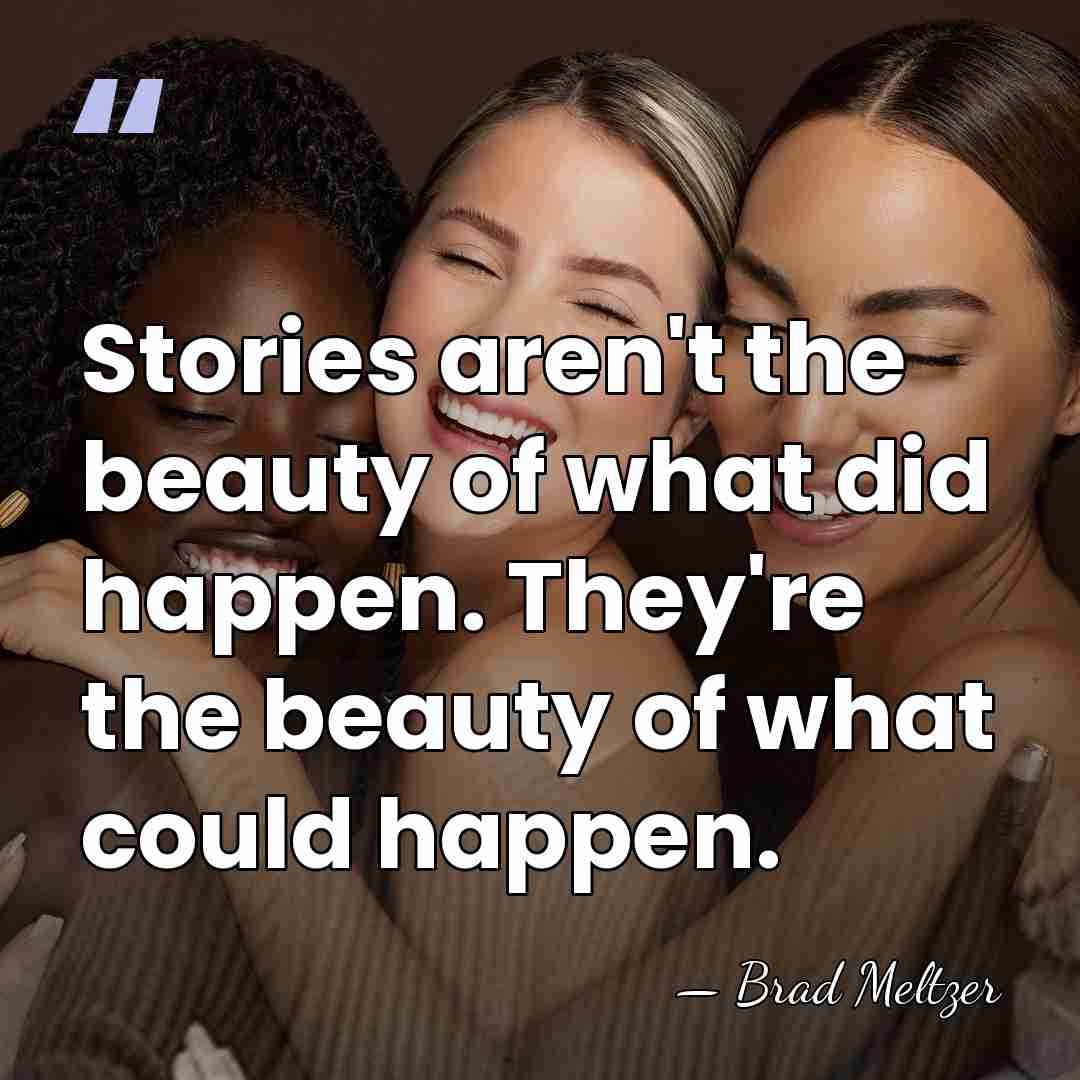 Stories aren't the beauty of what did happen. They're the beauty of&hellip; - Brad Meltzer