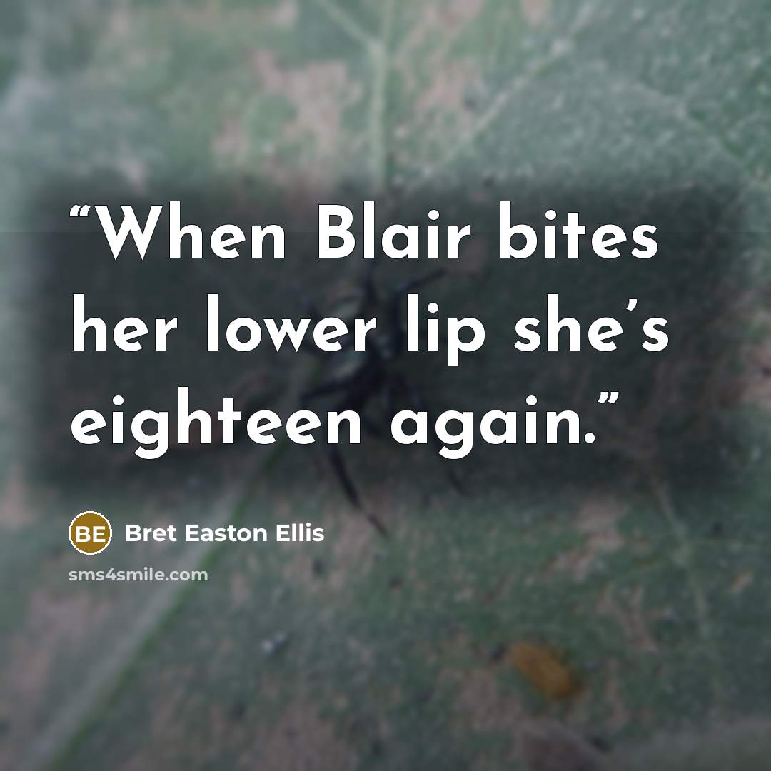 “When Blair bites her lower lip she’s eighteen again.” quote by Bret Easton Ellis