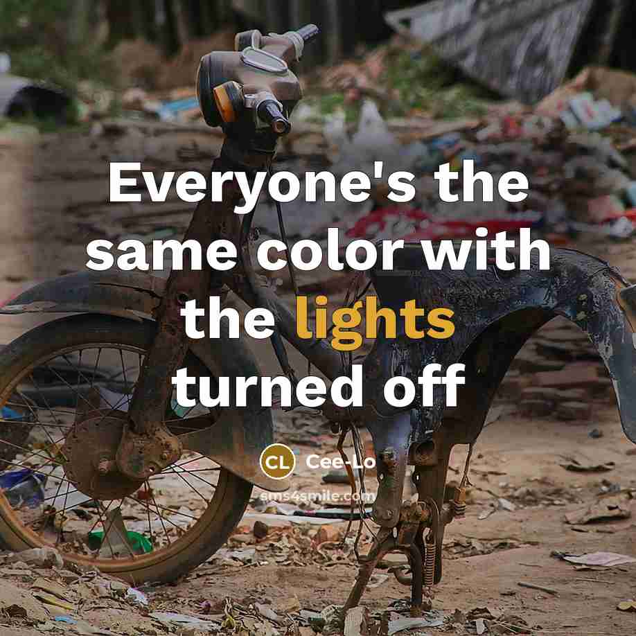 “Everyone's the same color with the lights turned off” quote by Cee-Lo