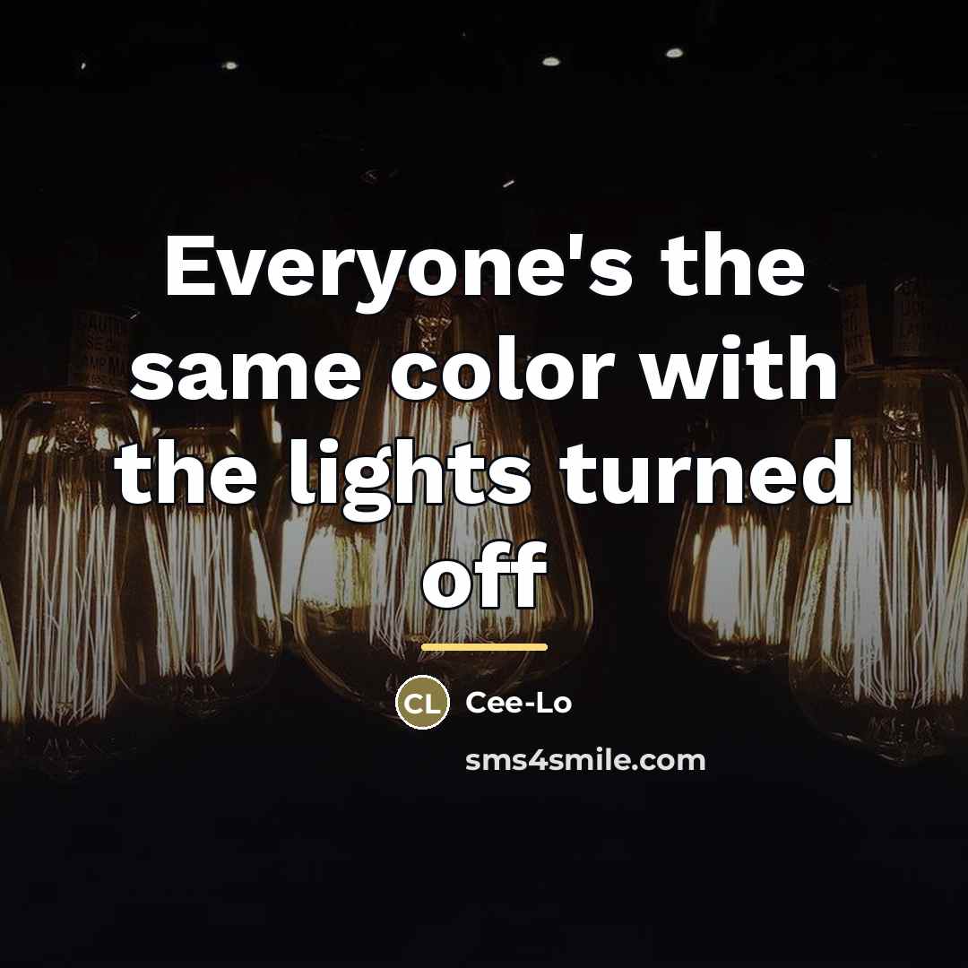 “Everyone's the same color with the lights turned off…” quote by Cee-Lo