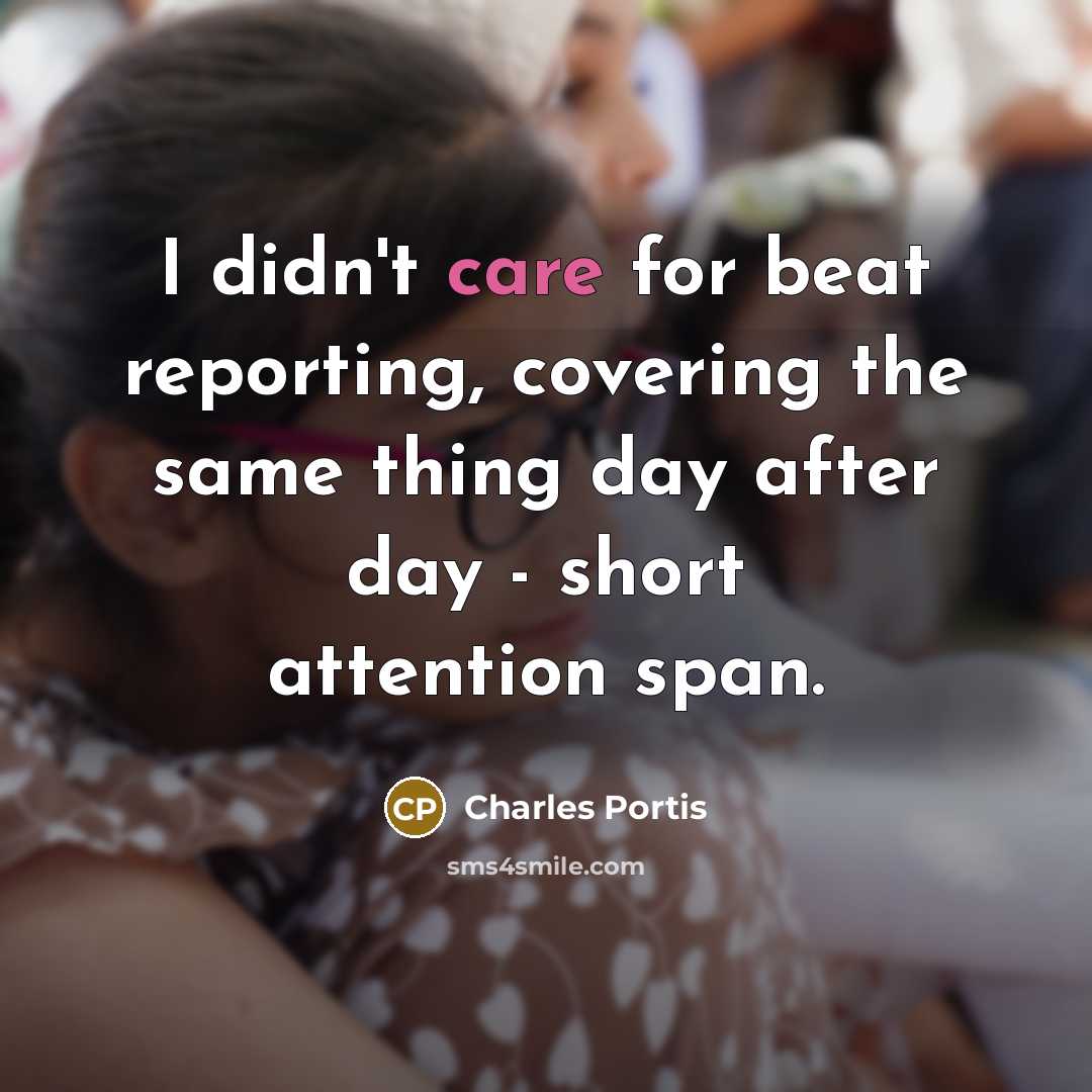 “I didn't care for beat reporting, covering the same thing…” quote by Charles Portis