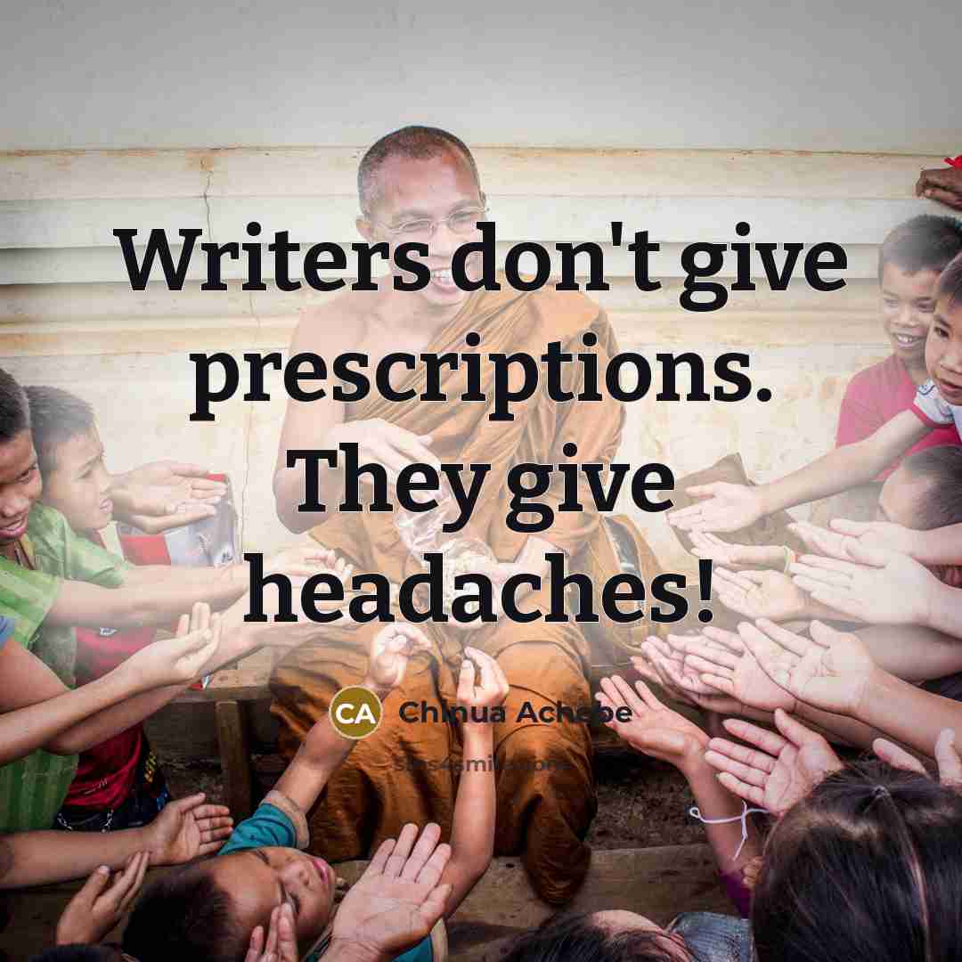 “Writers don't give prescriptions. They give headaches!…” quote by Chinua Achebe