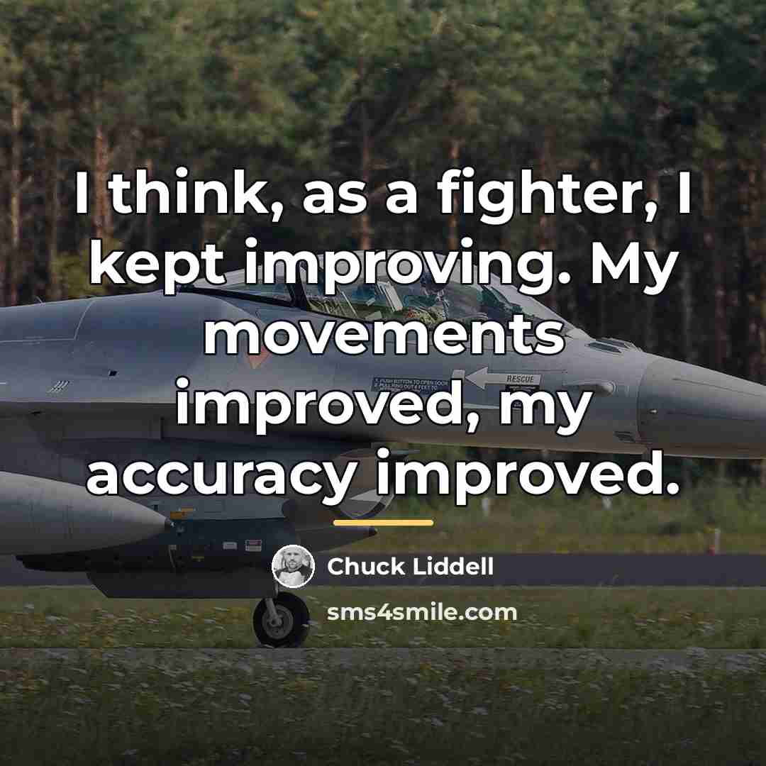 “I think, as a fighter, I kept improving. My movements…” quote by Chuck Liddell