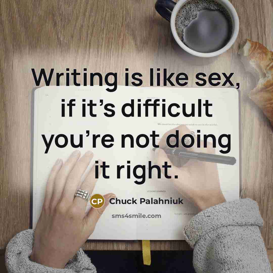 “Writing is like sex, if it's difficult you're not doing…” quote by Chuck Palahniuk