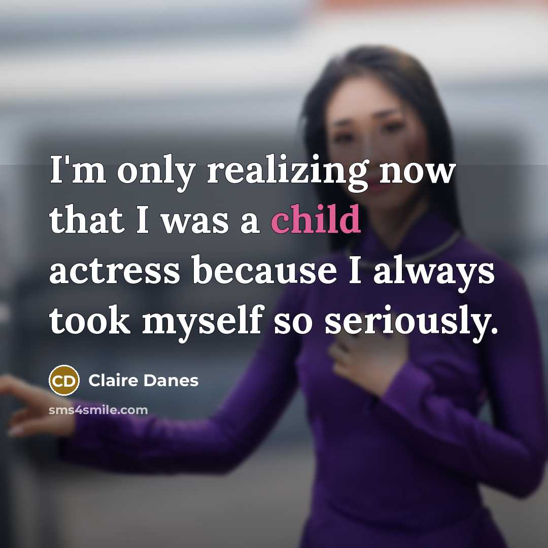 “I'm only realizing now that I was a child actress…” quote by Claire Danes