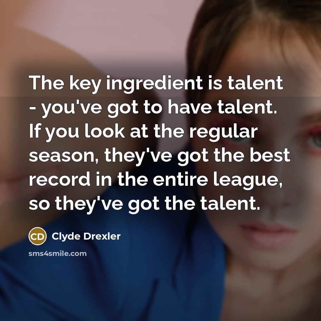 “The key ingredient is talent - you've got to have…” quote by Clyde Drexler