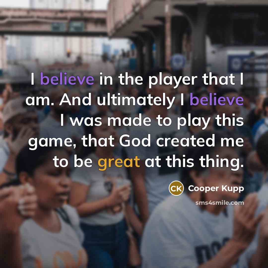 “I believe in the player that I am. And ultimately…” quote by Cooper Kupp