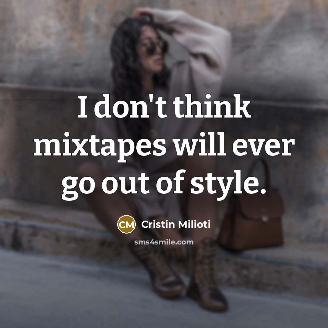 “I don't think mixtapes will ever go out of style.…” quote by Cristin Milioti