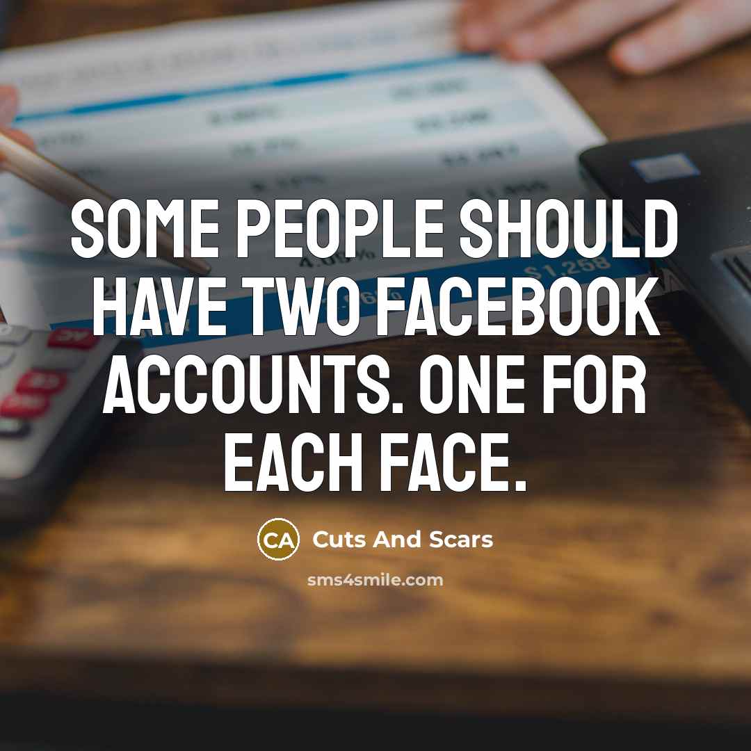 “Some people should have two Facebook accounts. One for each face.” quote by Cuts And Scars