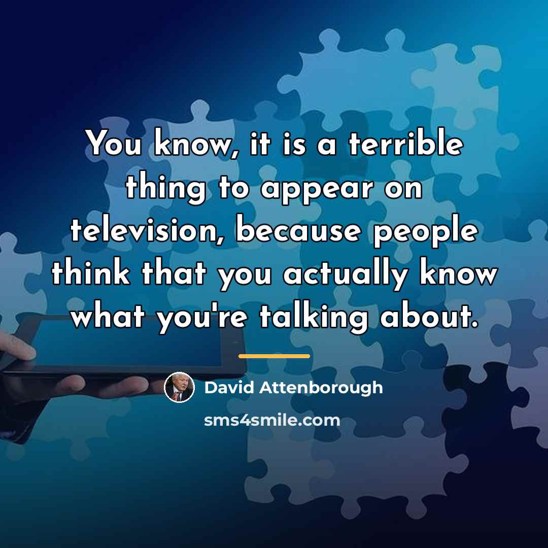 “You know, it is a terrible thing to appear on…” quote by David Attenborough
