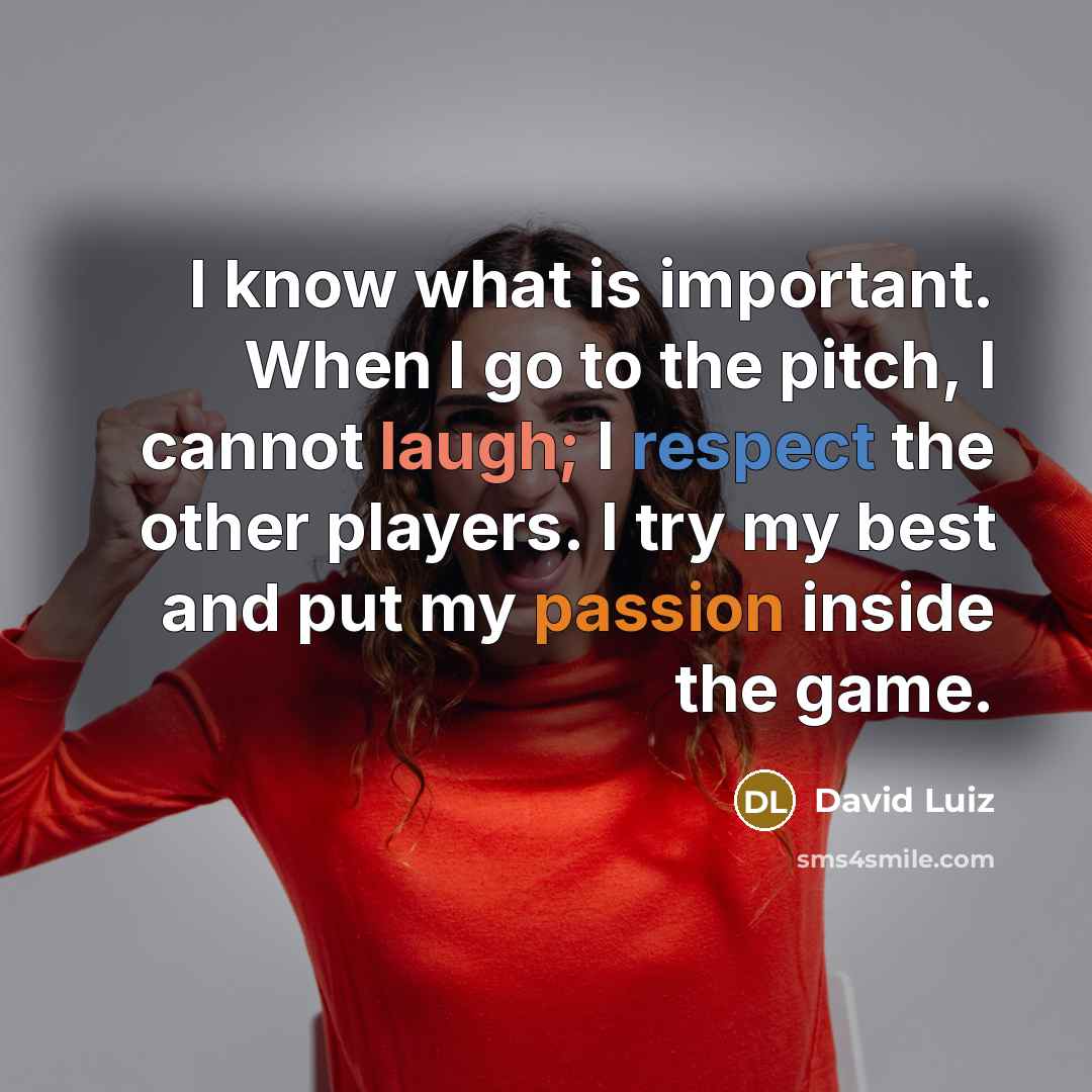 “I know what is important. When I go to the…” quote by David Luiz