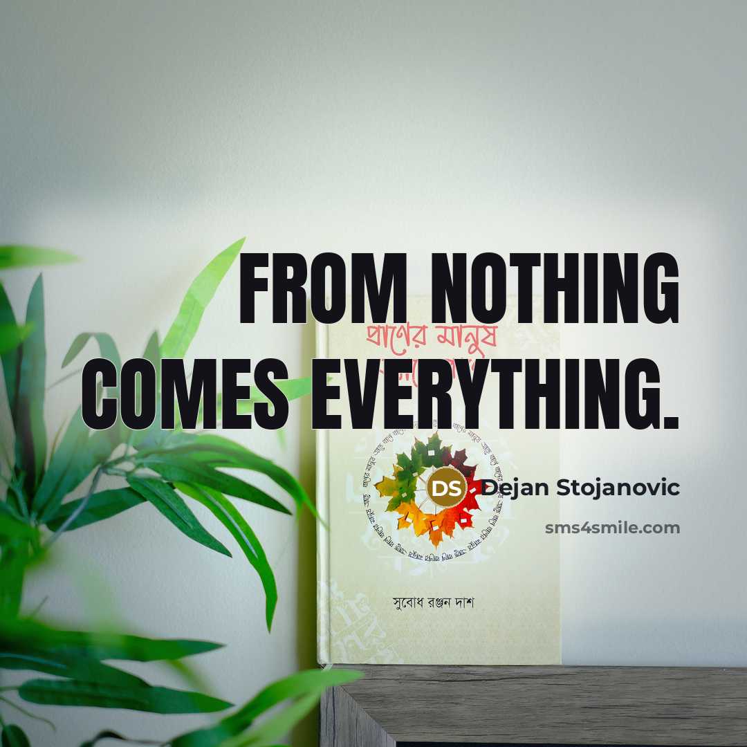 “From nothing comes everything.…” quote by Dejan Stojanovic