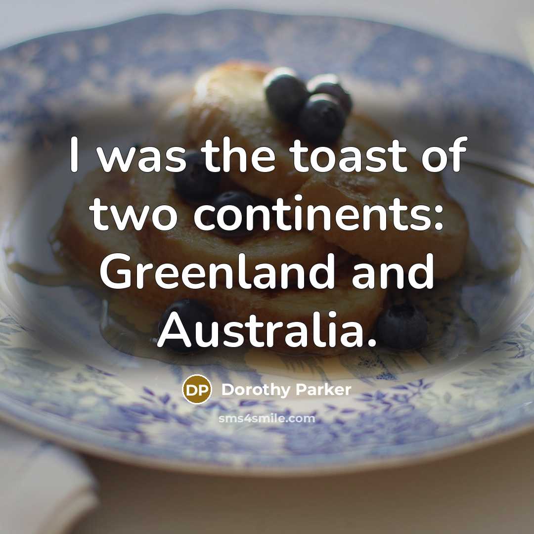 “I was the toast of two continents: Greenland and Australia.…” quote by Dorothy Parker