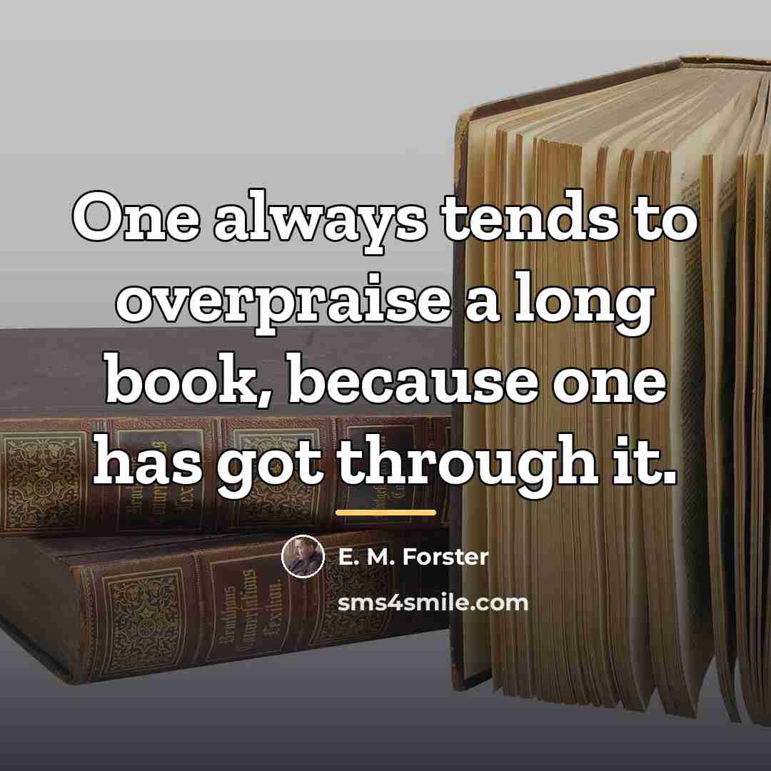 “One always tends to overpraise a long book, because one…” quote by E. M. Forster