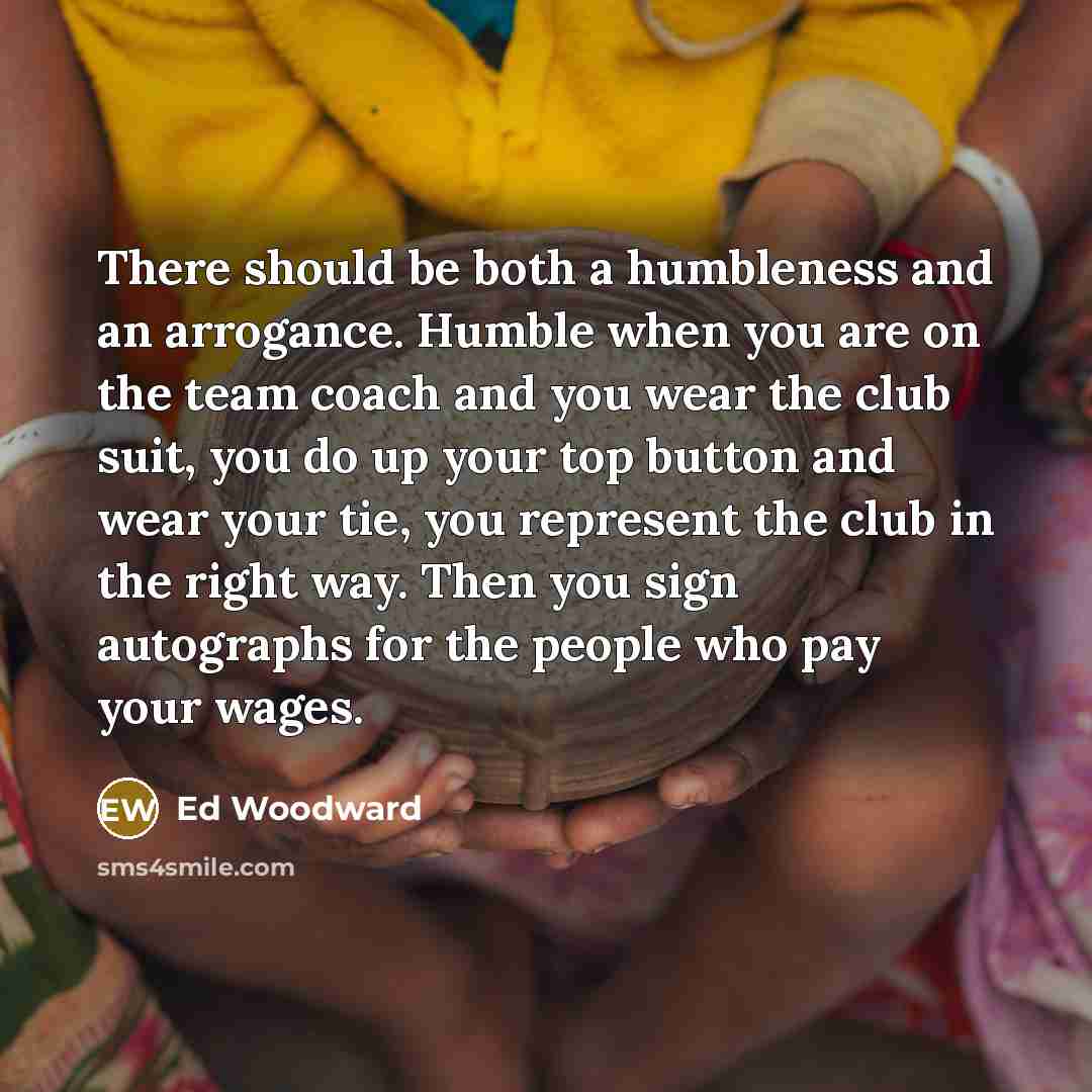 “There should be both a humbleness and an arrogance. Humble…” quote by Ed Woodward