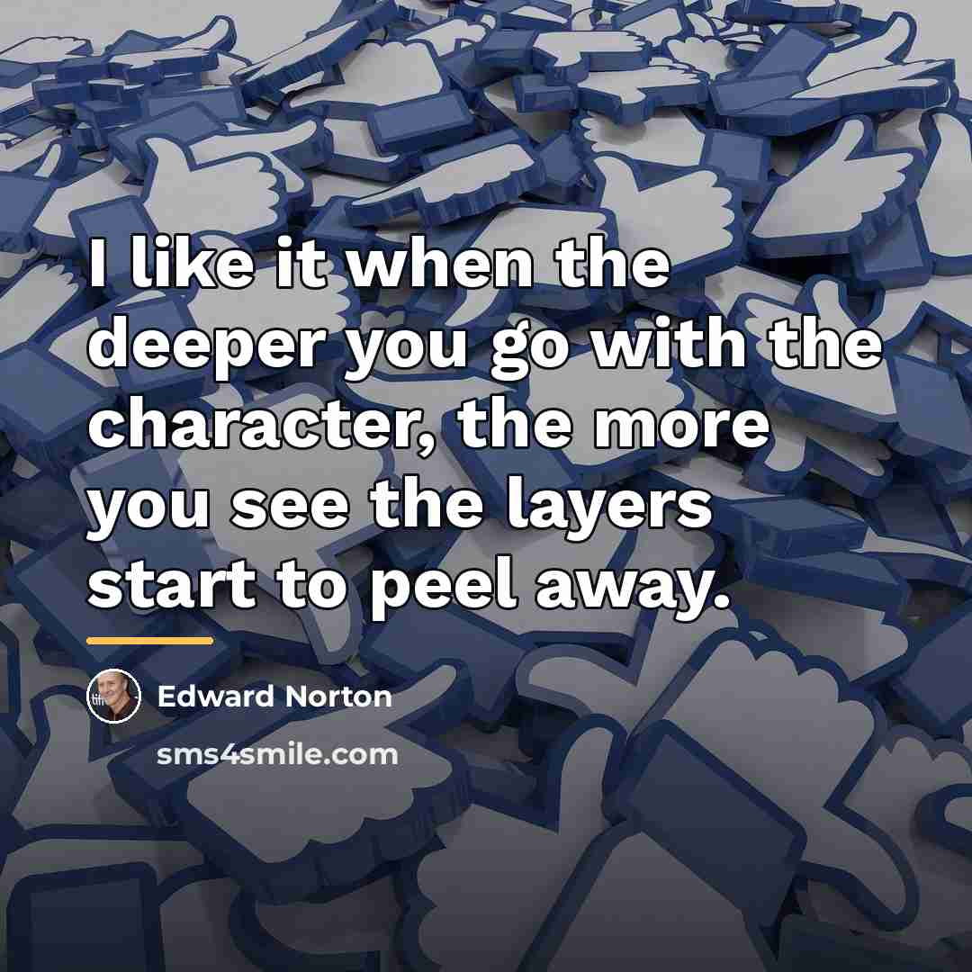 “I like it when the deeper you go with the…” quote by Edward Norton