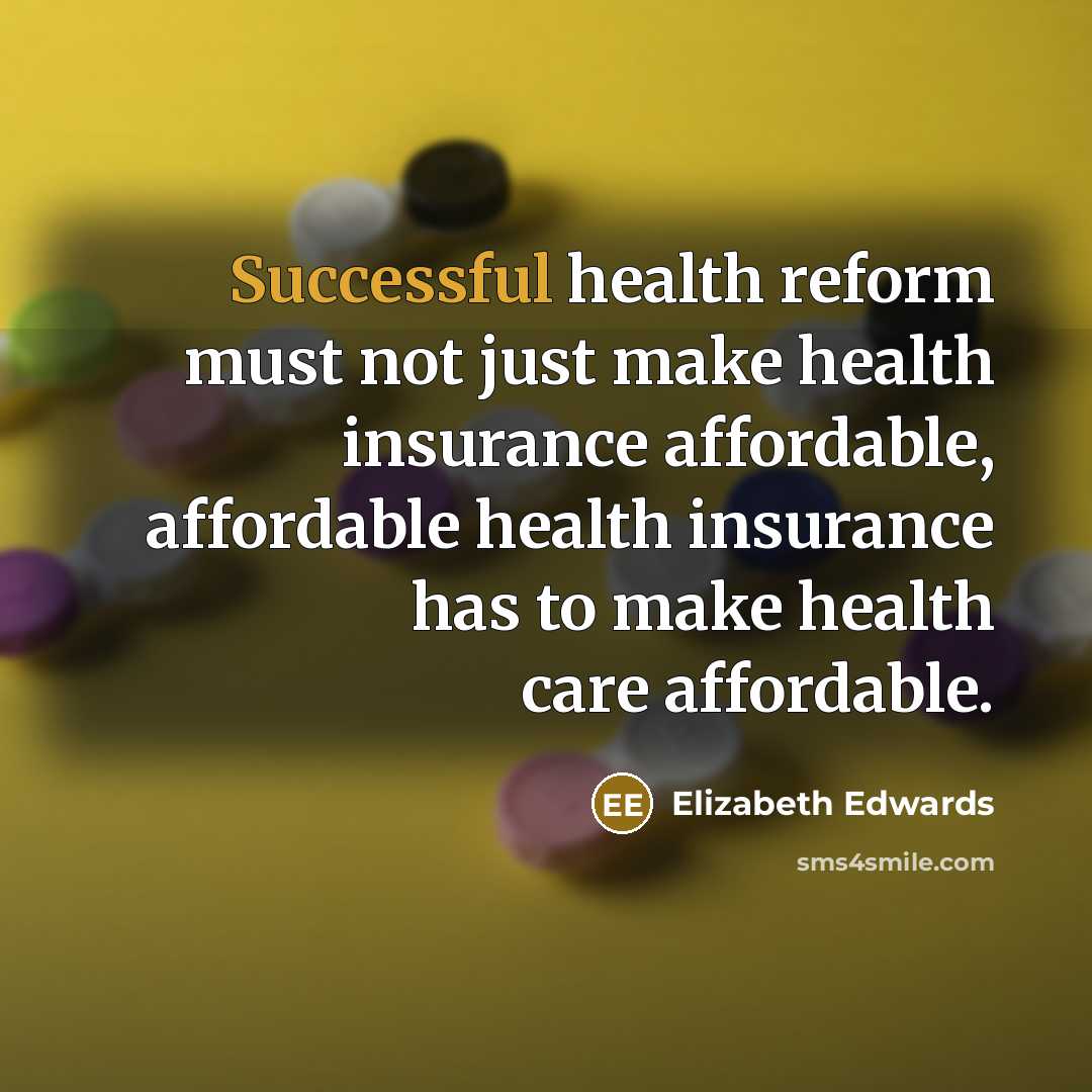 “Successful health reform must not just make health insurance affordable,…” quote by Elizabeth Edwards