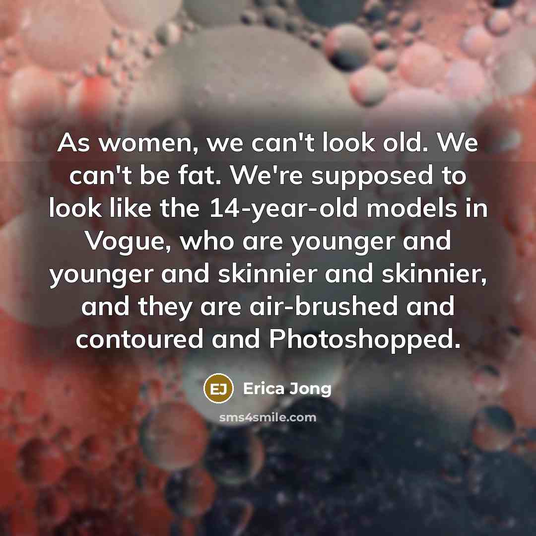 “As women, we can't look old. We can't be fat.…” quote by Erica Jong