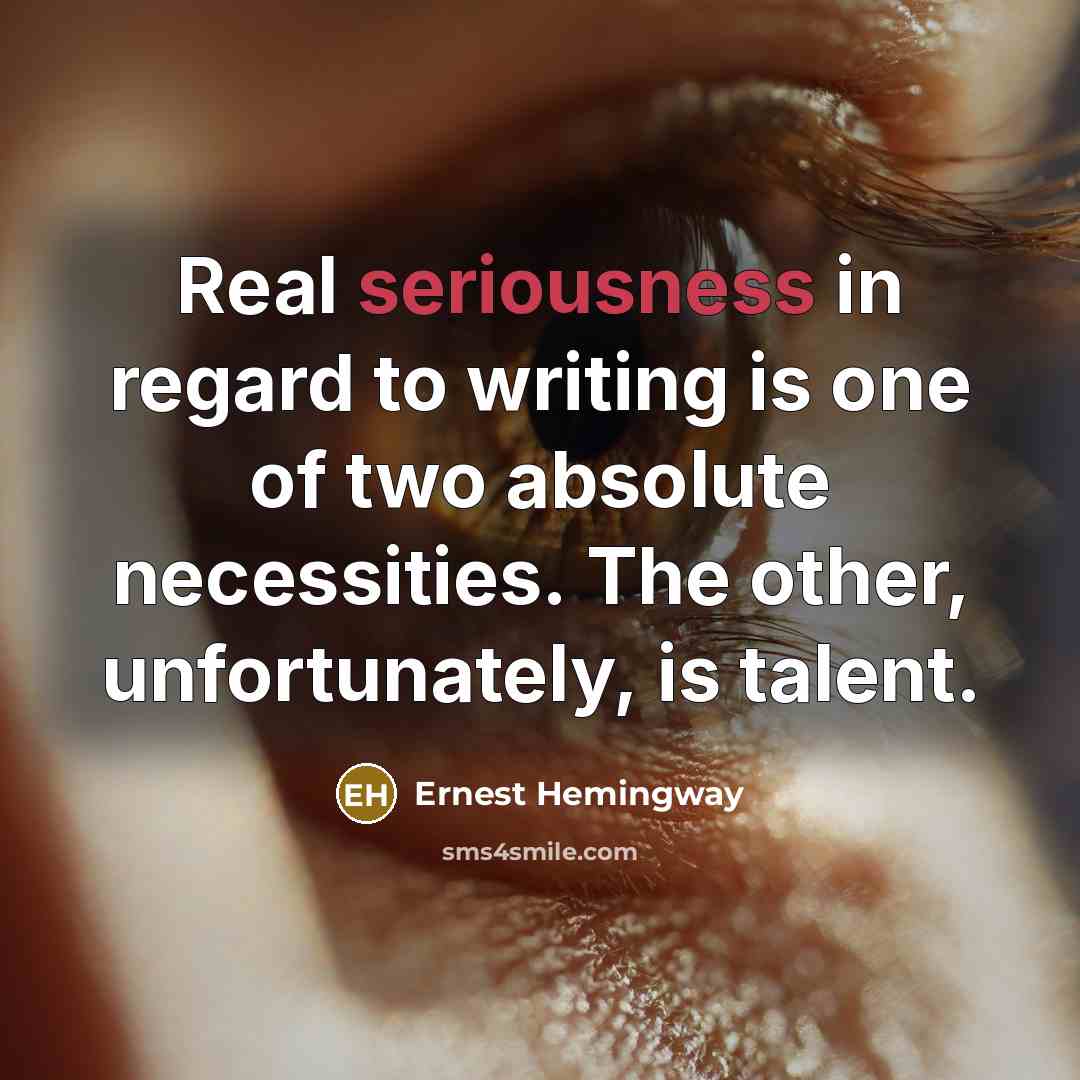 “Real seriousness in regard to writing is one of two…” quote by Ernest Hemingway
