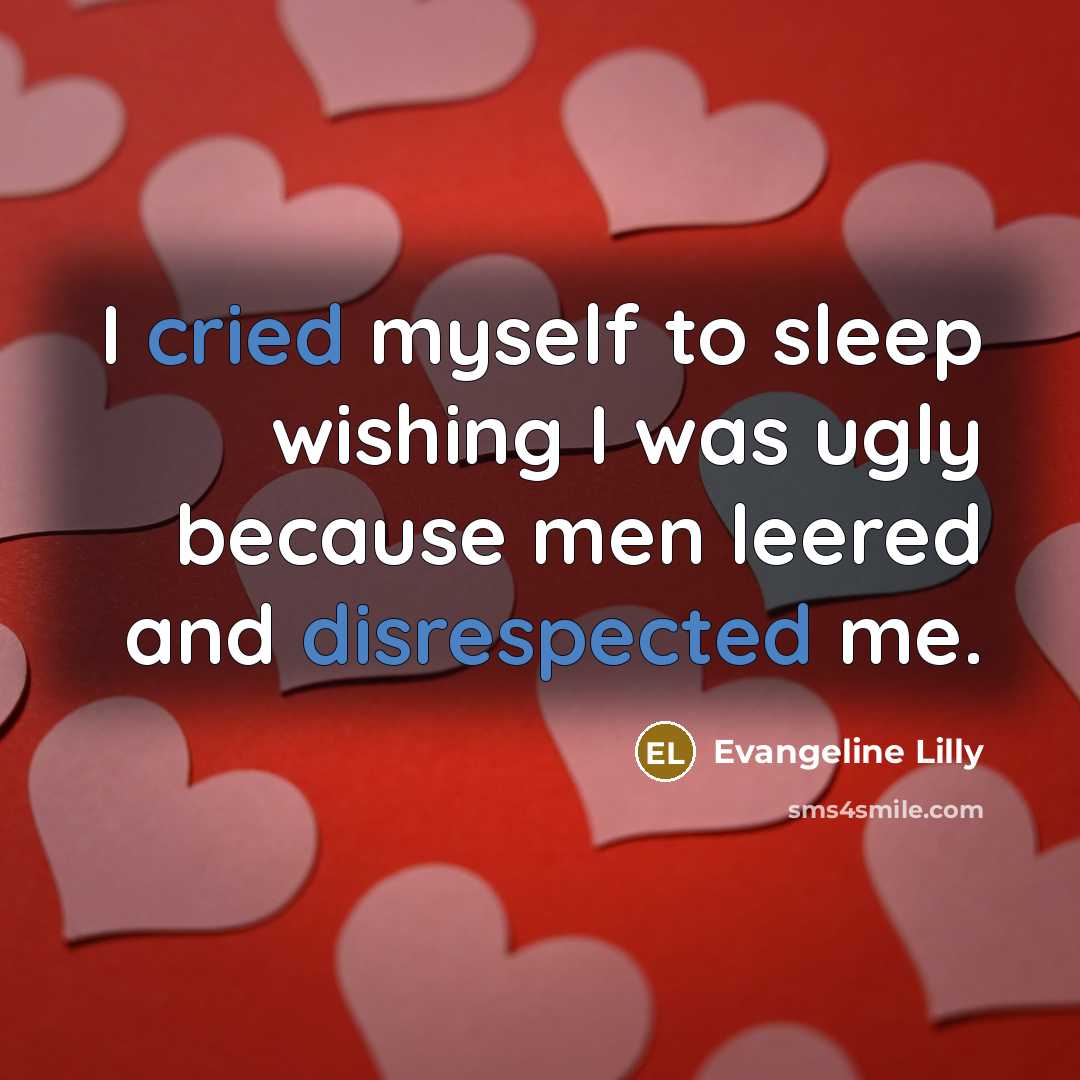 “I cried myself to sleep wishing I was ugly because…” quote by Evangeline Lilly