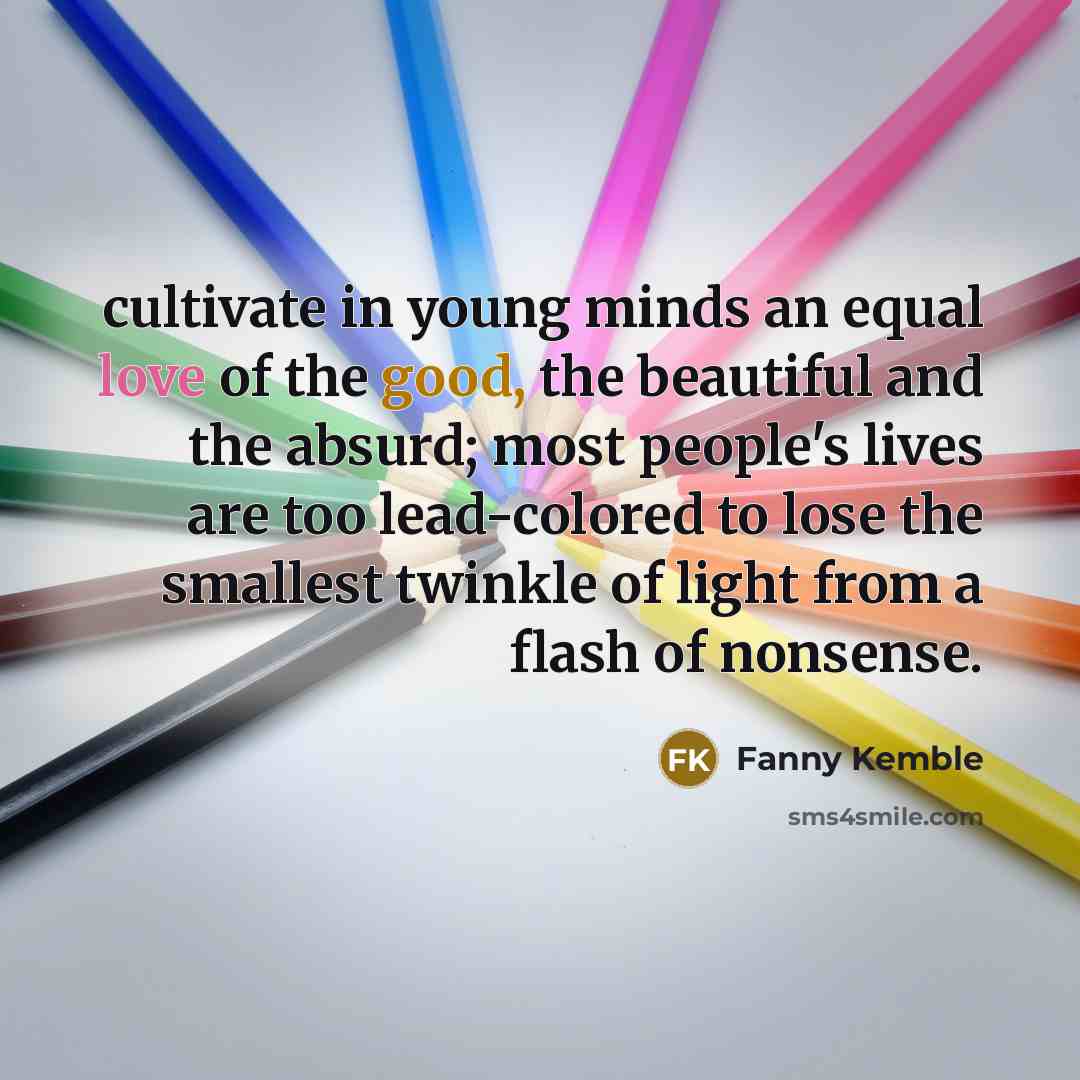 “cultivate in young minds an equal love of the good,…” quote by Fanny Kemble