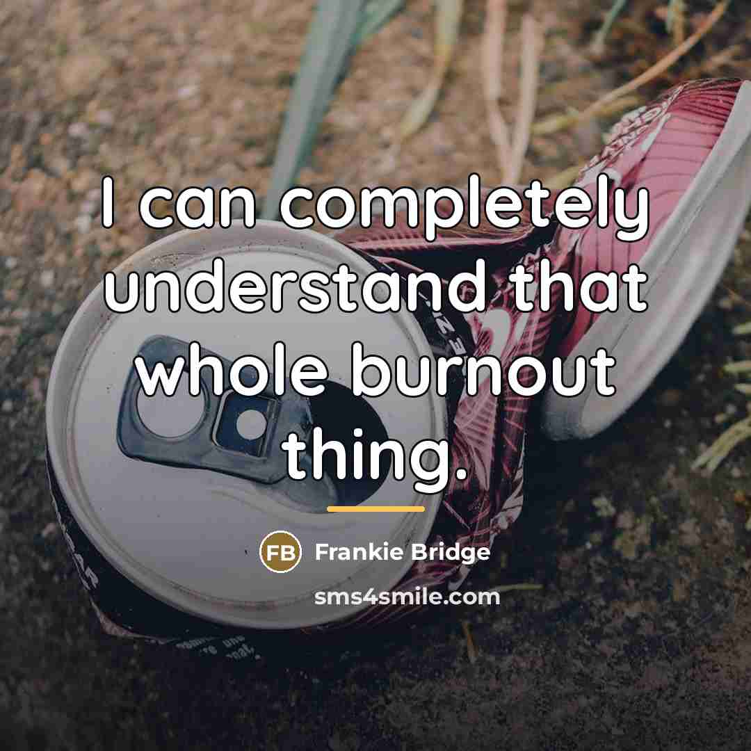 “I can completely understand that whole burnout thing.…” quote by Frankie Bridge
