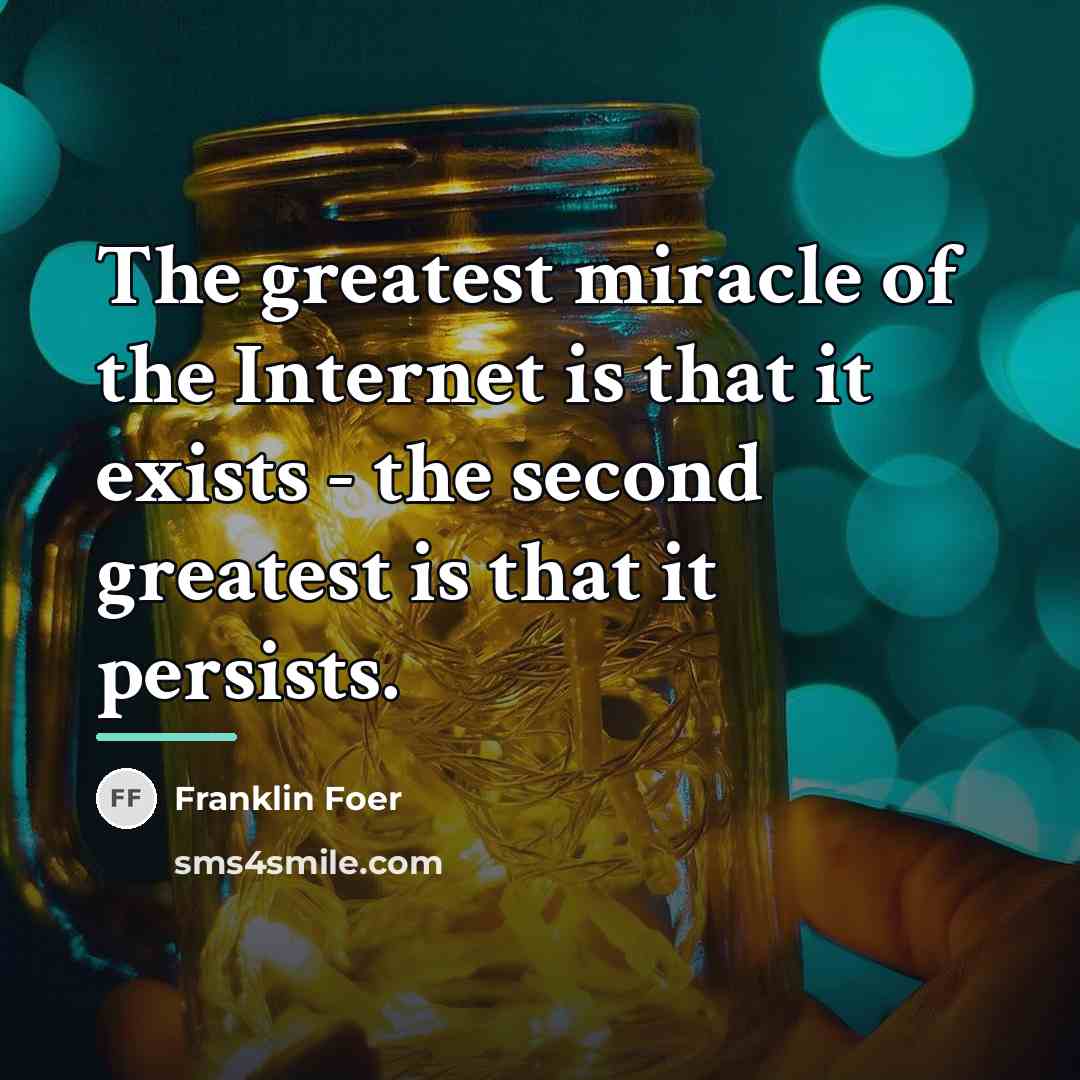 “The greatest miracle of the Internet is that it exists…” quote by Franklin Foer