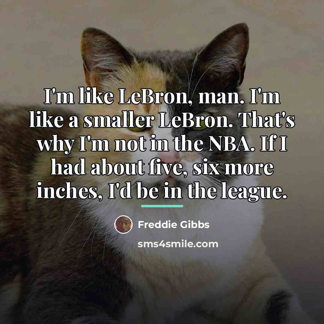 “I'm like LeBron, man. I'm like a smaller LeBron. That's…” quote by Freddie Gibbs