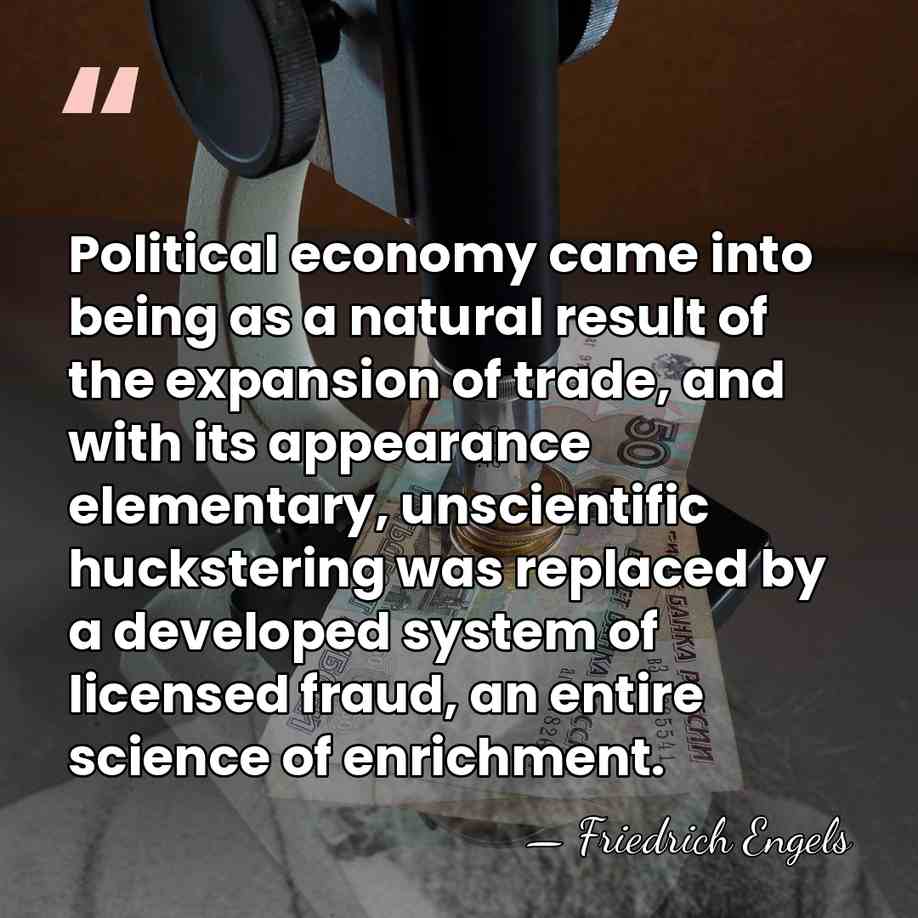 Political economy came into being as a natural result of the expansion&hellip; - Friedrich Engels