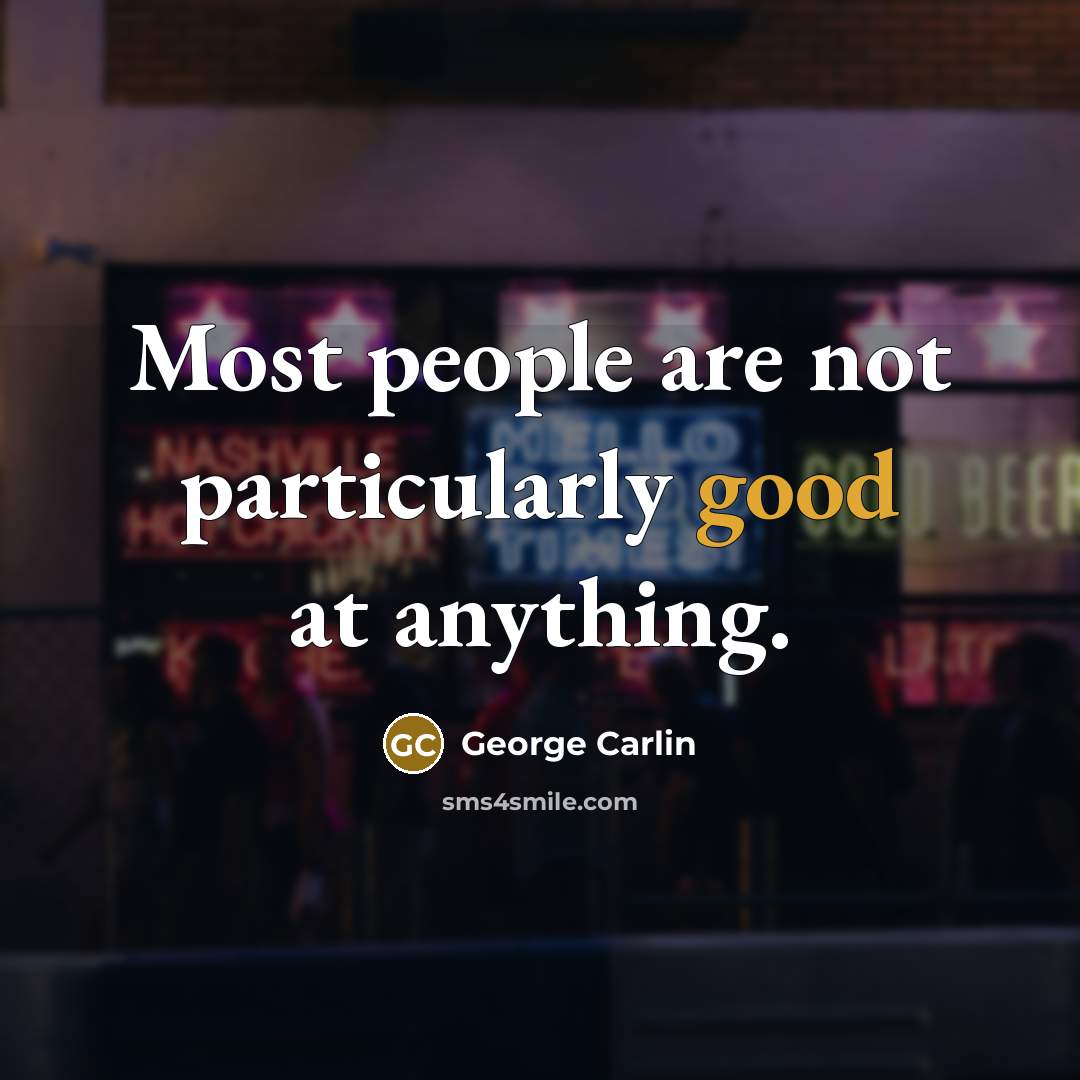 “Most people are not particularly good at anything.” quote by George Carlin