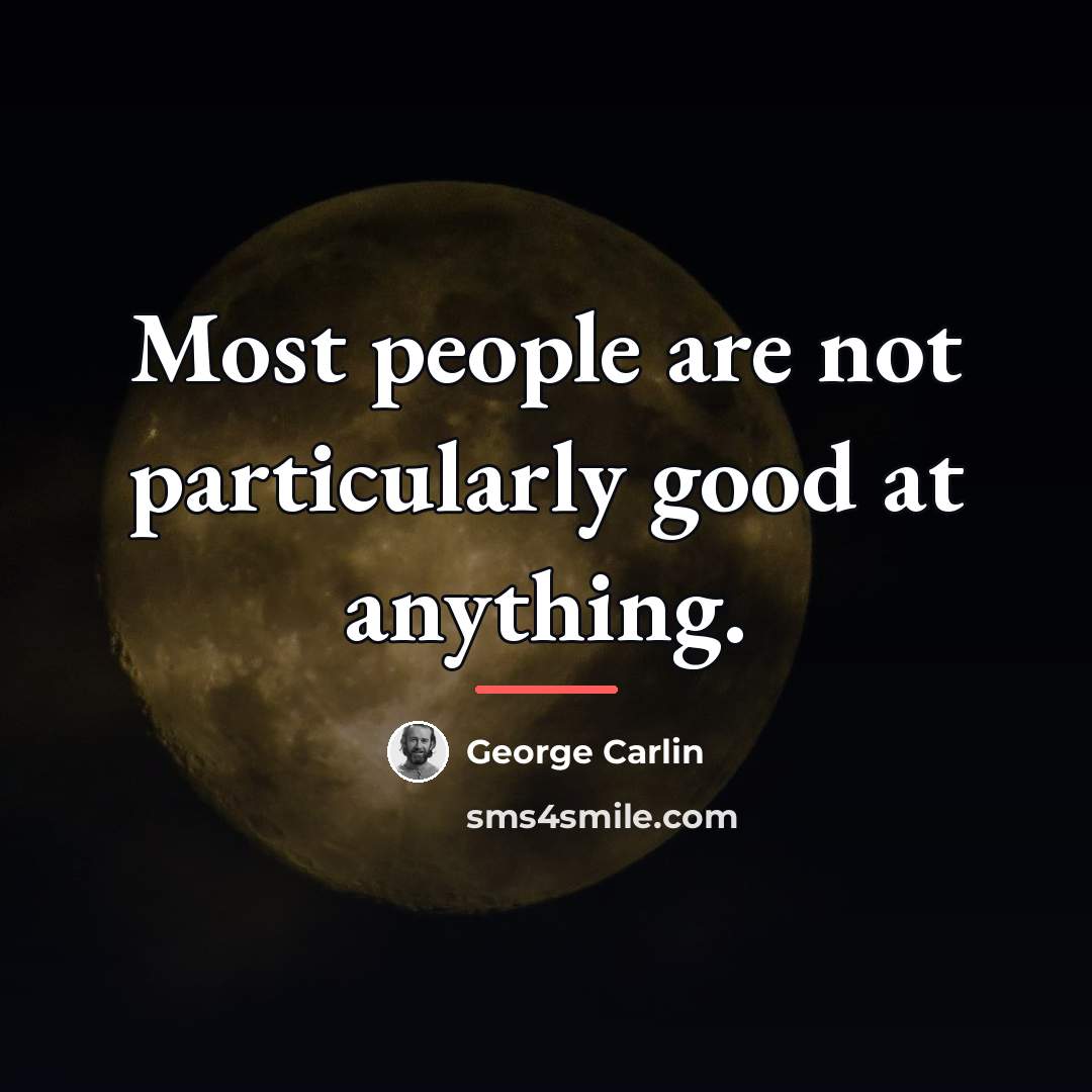 “Most people are not particularly good at anything.…” quote by George Carlin
