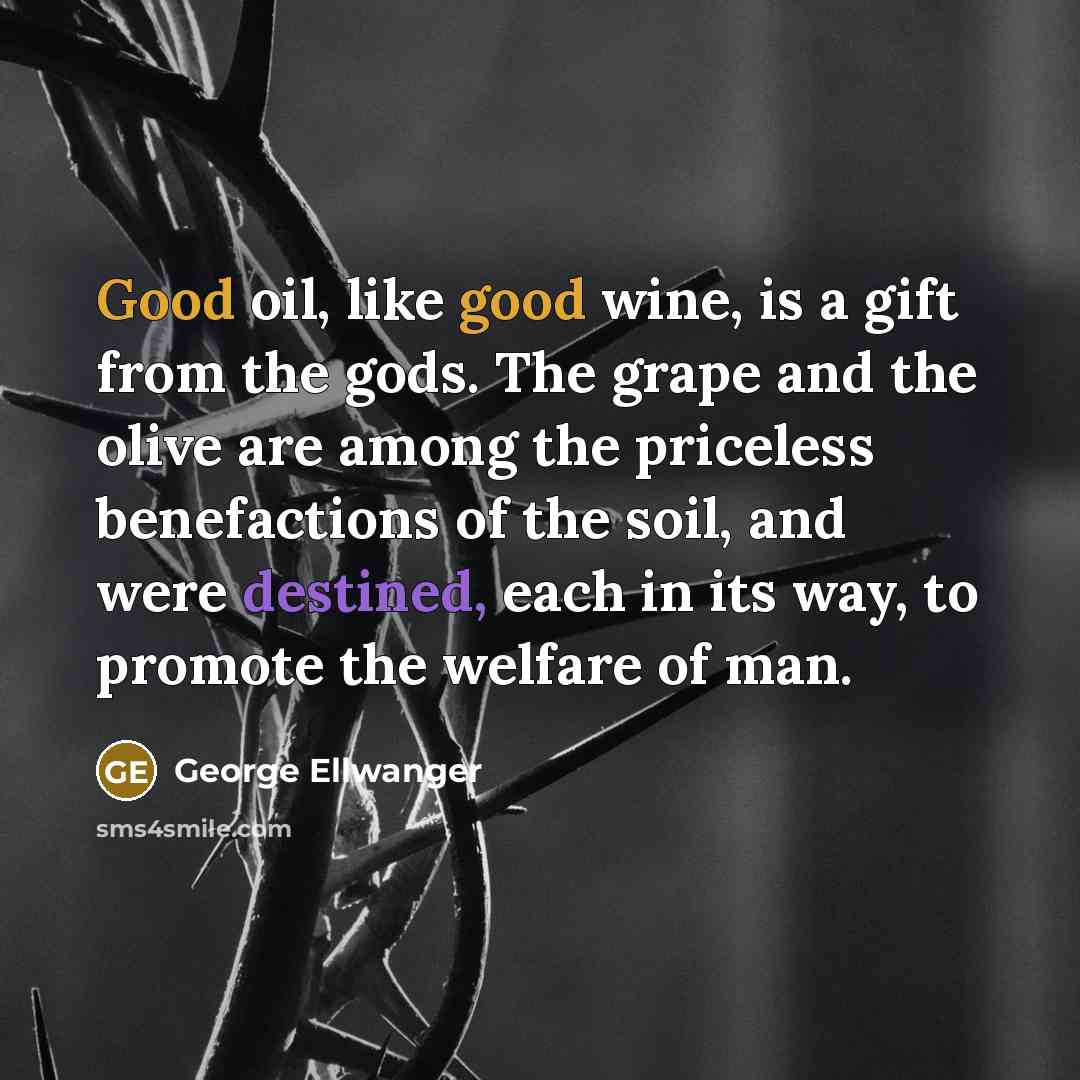 “Good oil, like good wine, is a gift from the…” quote by George Ellwanger
