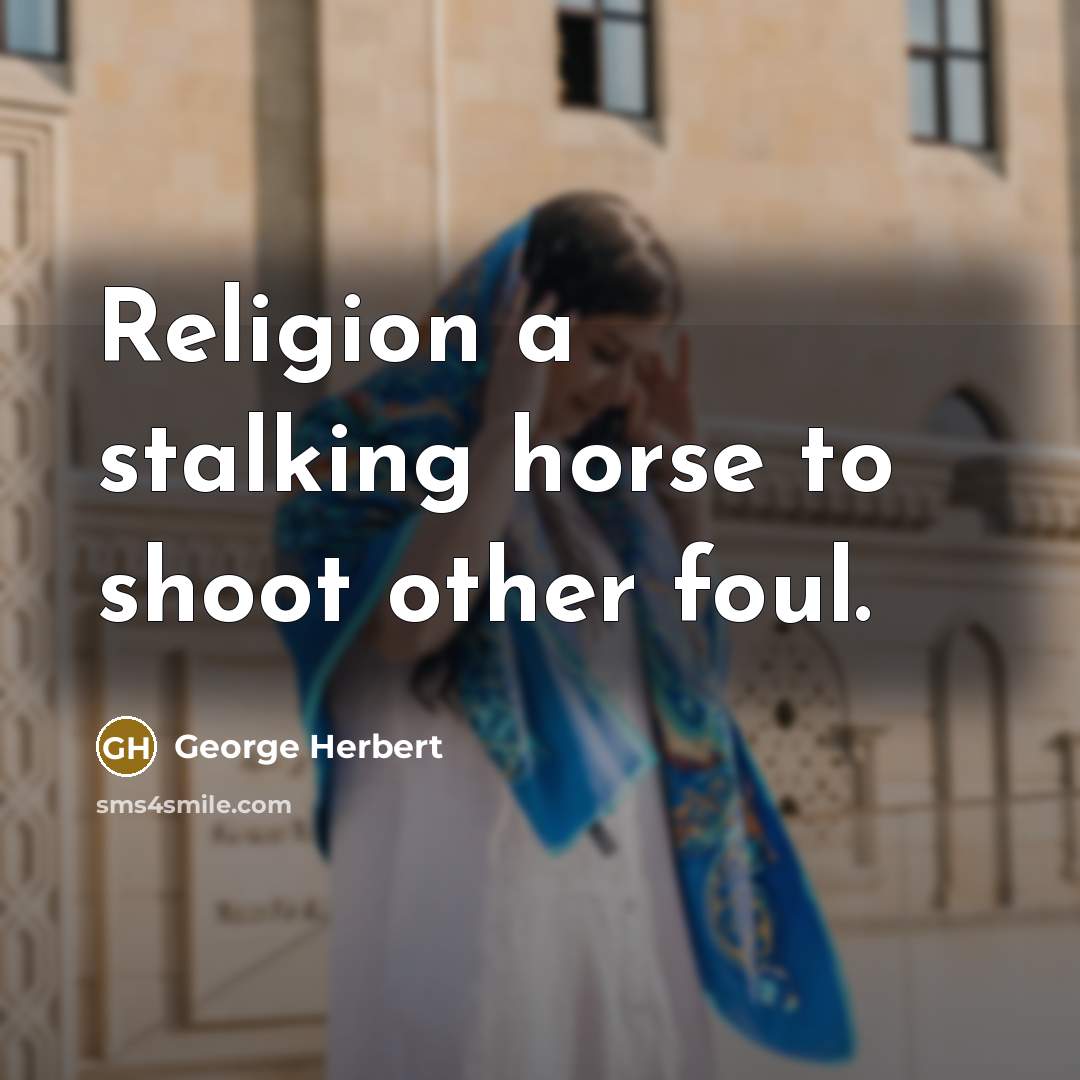 “Religion a stalking horse to shoot other foul.…” quote by George Herbert