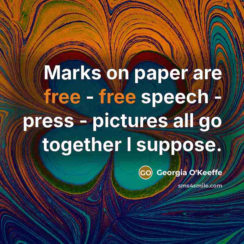 “Marks on paper are free - free speech - press…” quote by Georgia O'Keeffe