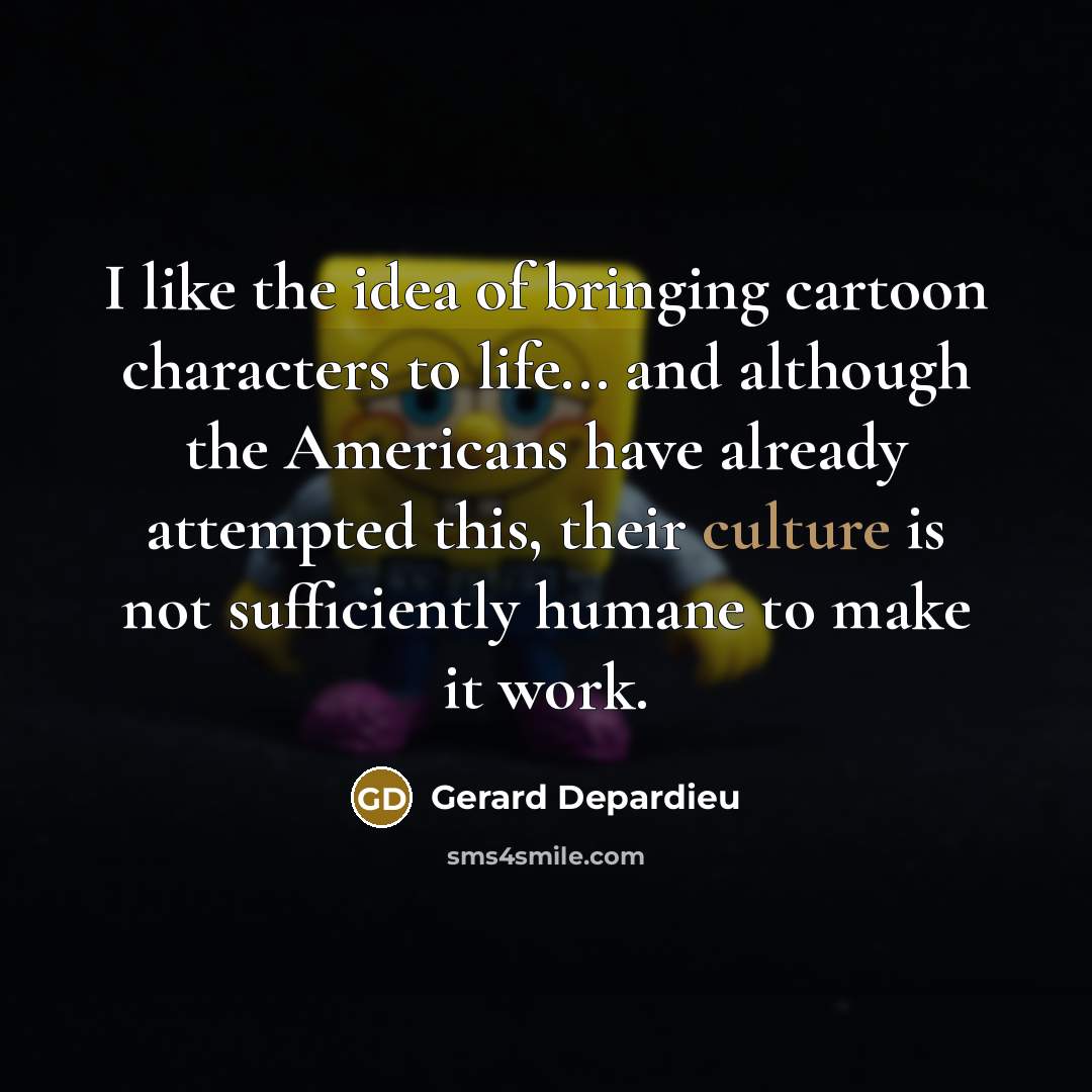 “I like the idea of bringing cartoon characters to life...…” quote by Gerard Depardieu