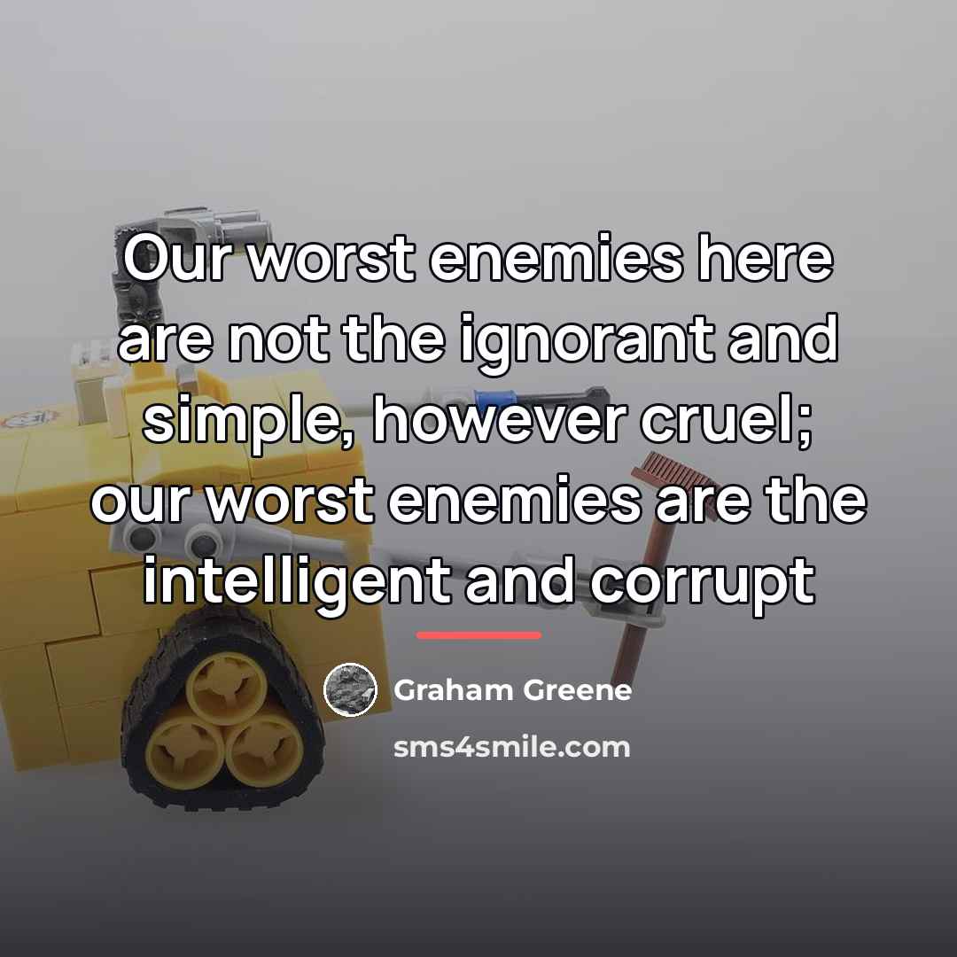 “Our worst enemies here are not the ignorant and simple,…” quote by Graham Greene