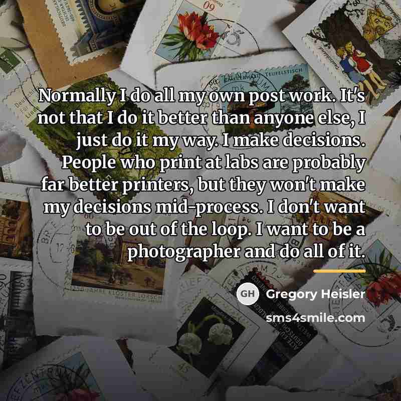 “Normally I do all my own post work. It's not…” quote by Gregory Heisler